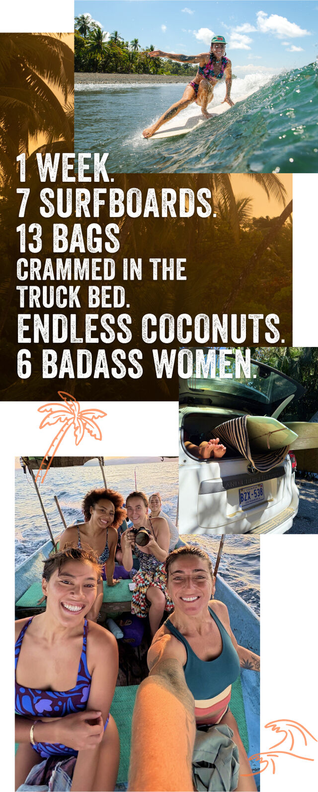 1 Week. 7 Surfboards. 13 bags crammed in the&nbsp; Truck bed. Endless Coconuts. 6 Badass Women.
