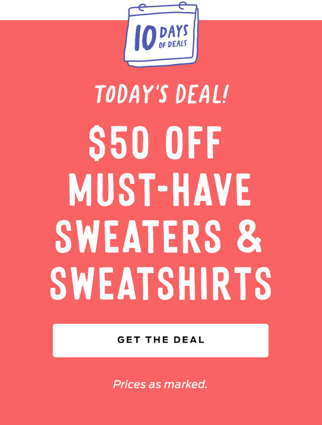 today's deal 50 dollars off select sweaters and sweatshirts. price as marked