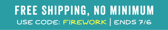 free standard shipping no minimum with code FIREWORK
