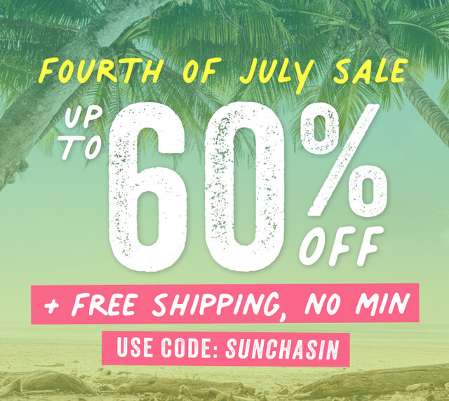 fourth of July Sale up to 60% off plus free shipping no minimum with code sunchasin
