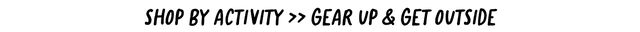 shop by activity, gear up and get outside