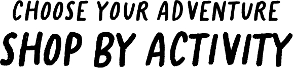 choose your adventure. shop by activity