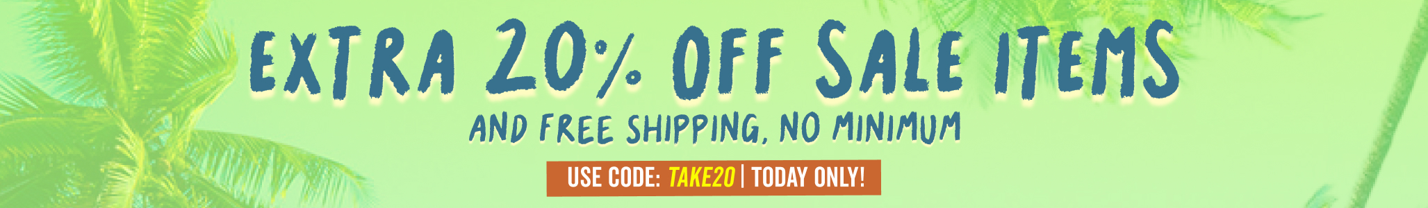 get an extra 20 percent off all sale items plus free shipping | use code take20