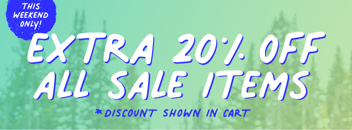 this weekend only get an extra 20 percent off all sale times. discount show in cart